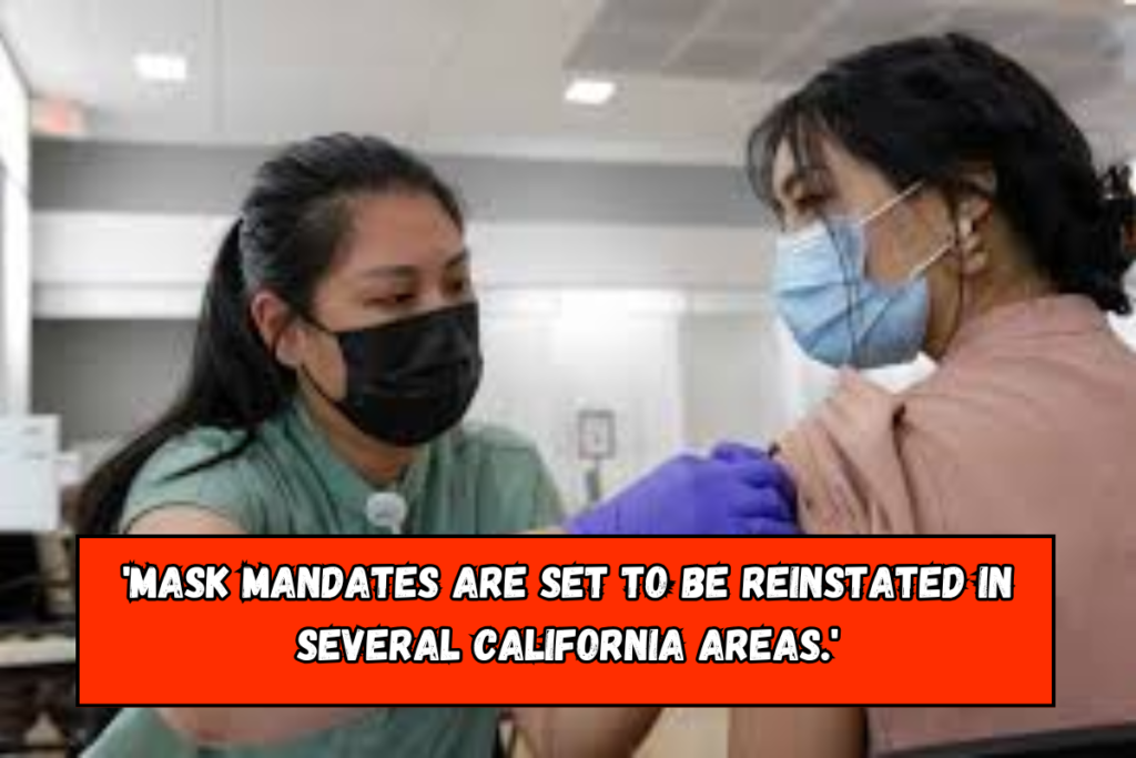 'Mask mandates are set to be reinstated in several California areas.'